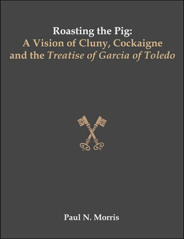 Roasting the Pig: A Vision of Cluny, Cockaigne and the Treatise of Garcia of Toledo