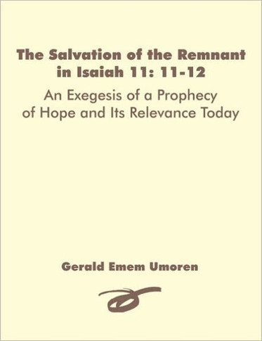 The Salvation of the Remnant in Isaiah 11: 11-12: An Exegesis of a Prophecy of Hope and Its Relevance Today