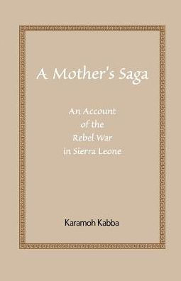 A Mother's Saga: An Account of the Rebel War in Sierra Leone
