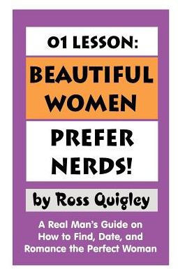 01 Lesson: Beautiful Women Prefer Nerds!: A Real Man's Guide on How to Find, Date, and Romance the Perfect Woman