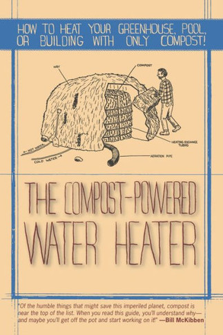 Compost-Powered Water Heater: How to Heat Your Water, Greenhouse, or Building with Only Compost