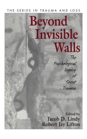 Beyond Invisible Walls: The Psychological Legacy of Soviet Trauma, East European Therapists and Their Patients