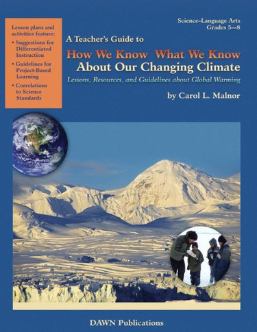 A Teacher's Guide to How We Know What We Know about Our Changing Climate: Lessons, Resources, and Guidelines about Global Warming