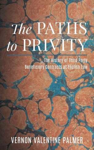 The Paths to Privity: A History of Third Party Beneficiary Contracts at English Law