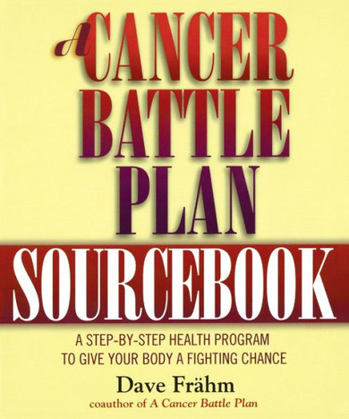 A Cancer Battle Plan Sourcebook: A Step-by-Step Health Program to Give Your Body a Fighting Chance