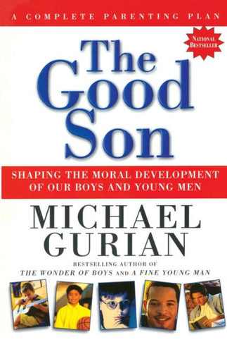 The Good Son: Shaping the Moral Development of Our Boys and Young Men