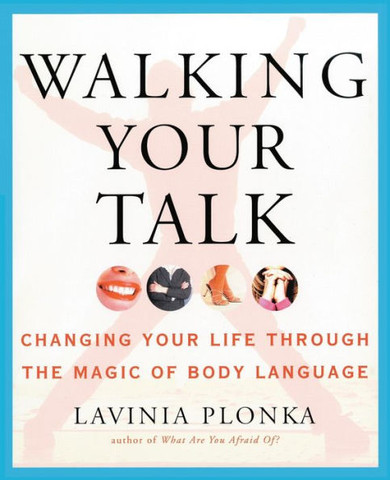 Walking Your Talk: Changing Your Life Through the Magic of Body Language