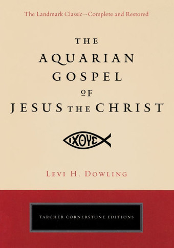The Aquarian Gospel of Jesus the Christ: The Philosophic and Practical Basis of the Religion of the Aquarian Age of the World and of the Church Univer