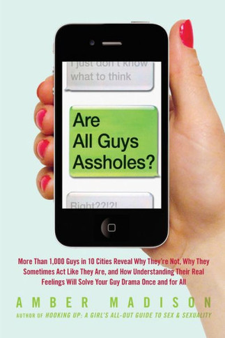 Are All Guys Assholes?: More Than 1,000 Guys in 10 Cities Reveal Why They're Not, Why They Sometimes Act Like They Are, and How Understanding
