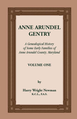 Anne Arundel Gentry: A Genealogical History of Some Early Families of Anne Arundel County, Maryland, Volume 1