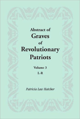 Abstract of Graves of Revolutionary Patriots: Volume 3, L-R