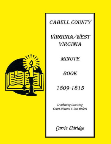 Cabell County, [West] Virginia Minute Book 1, 1809-1815: Combining Surviving Court Minutes and Law Orders