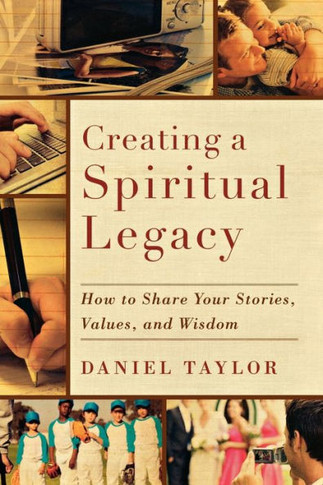 Creating a Spiritual Legacy: How to Share Your Stories, Values, and Wisdom