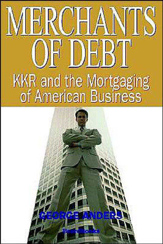 Merchants of Debt: KKR and the Mortgaging of American Business