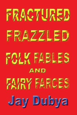 Fractured Frazzled Folk Fables and Fairy Farces