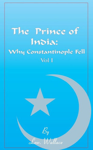 The Prince of India, Volume I: Or Why Constantinople Fell