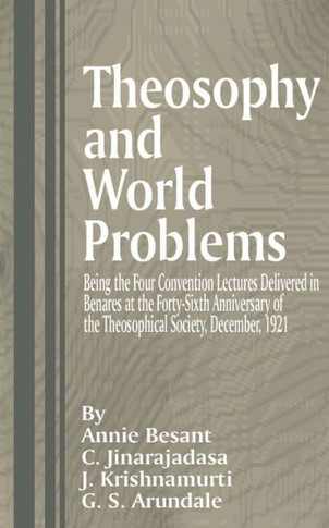 Theosophy and World Problems: Being the Four Convention Lectures Delivered in Benares at the Forty-Sixth Anniversary of the Theosophical Society, De