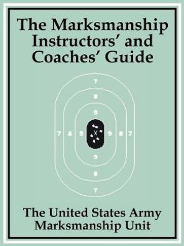 The Marksmanship Instructors' and Coaches' Guide