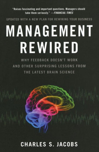 Management Rewired: Why Feedback Doesn't Work and Other Surprising Lessons fromthe Latest Brain Science