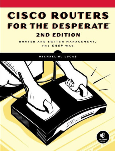 Cisco Routers for the Desperate, 2nd Edition: Router Management, the Easy Way
