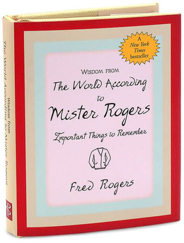 Wisdom from the World According to Mister Rogers: Important Things to Remember
