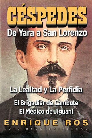 CARLOS MANUEL DE C?SPEDES. DE YARA A SAN LORENZO (La lealtad y la Perfidia. El Brigadier de Cambute. El m?dico de Jiguan?, Biograf?a del Padre de la P - Large Print