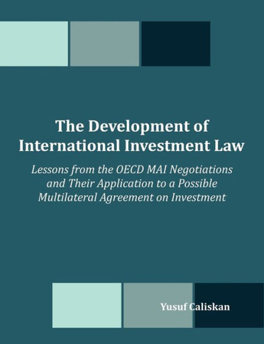 The Development of International Investment Law: Lessons from the OECD MAI Negotiations and Their Application to a Possible Multilateral Agreement on
