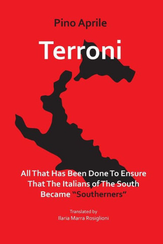 Terroni: All That Has Been Done to Ensure That the Italians of the South Became ""Southerners""