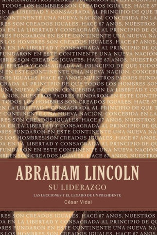 Abraham Lincoln Su Liderazgo: Las Lecciones Y El Legado de Un Presidente