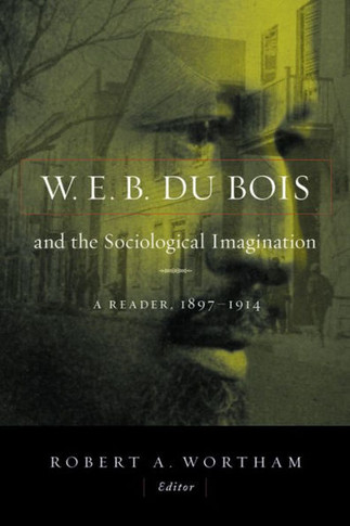 W.E.B. Du Bois and the Sociological Imagination: A Reader, 1897-1914