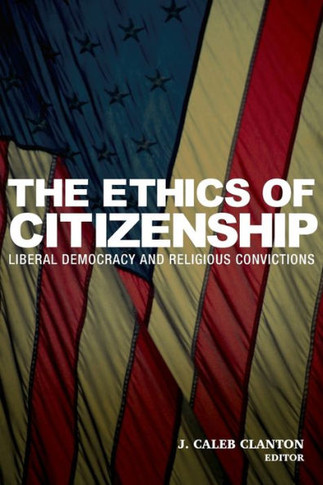 The Ethics of Citizenship: Liberal Democracy and Religious Convictions