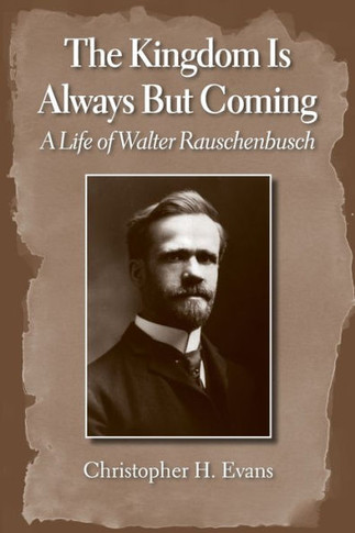 The Kingdom Is Always But Coming: A Life of Walter Rauschenbusch