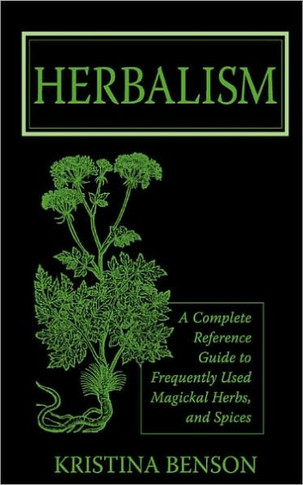 Herbalism: A Complete Reference Guide to Frequently Used Magickal Herbs, and Spices