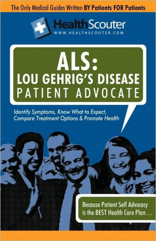 Healthscouter ALS: Lou Gehrig's Disease Patient Advocate: Amyotrophic Lateral Sclerosis Symptoms and ALS Treatment