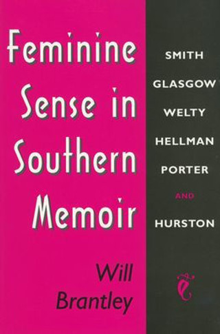 Feminine Sense in Southern Memoir: Smith, Glasgow, Welty, Hellman, Porter, and Hurston