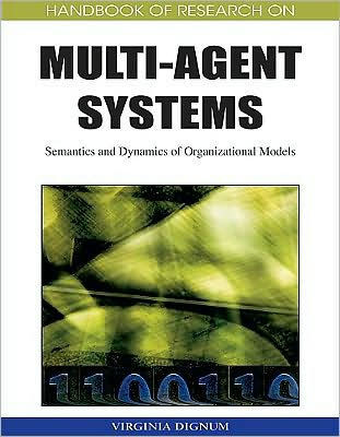 Handbook of Research on Multi-Agent Systems: Semantics and Dynamics of Organizational Models