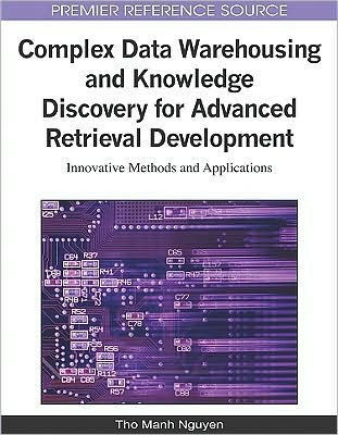 Complex Data Warehousing and Knowledge Discovery for Advanced Retrieval Development: Innovative Methods and Applications