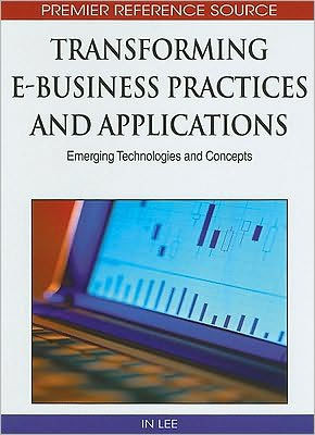 Transforming E-Business Practices and Applications: Emerging Technologies and Concepts