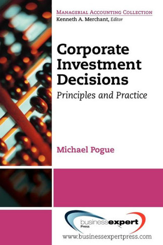 Corporate Investment Decisions: Principles and Practice