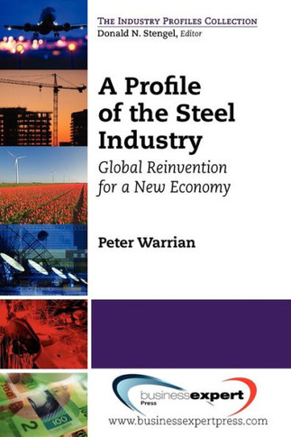 A Profile of the Steel Industry: Global Reinvention for a New Economy