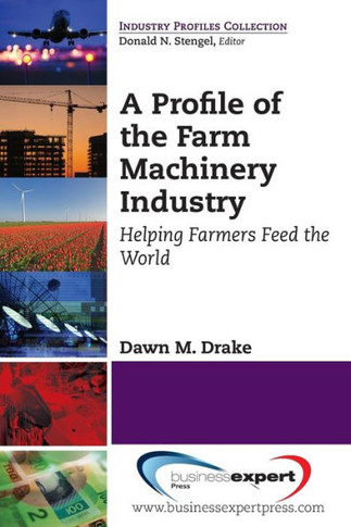 A Profile of the Farm Machinery Industry: Helping Farmers Feed the World