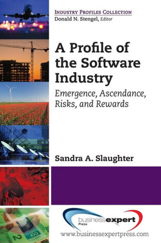 A Profile of the Software Industry: Emergence, Ascendance, Risks, and Rewards