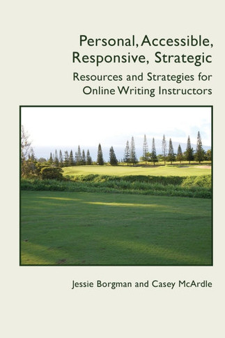 Personal, Accessible, Responsive, Strategic: Resources and Strategies for Online Writing Instructors