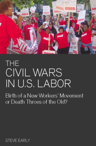 Civil Wars in U.S. Labor: Birth of a New Workers' Movement or Death Throes of the Old?