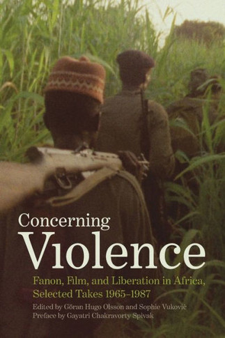 Concerning Violence: Fanon, Film, and Liberation in Africa, Selected Takes 1965-1987