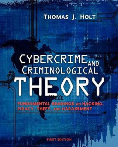 Cybercrime and Criminological Theory: Fundamental Readings on Hacking, Piracy, Theft, and Harassment