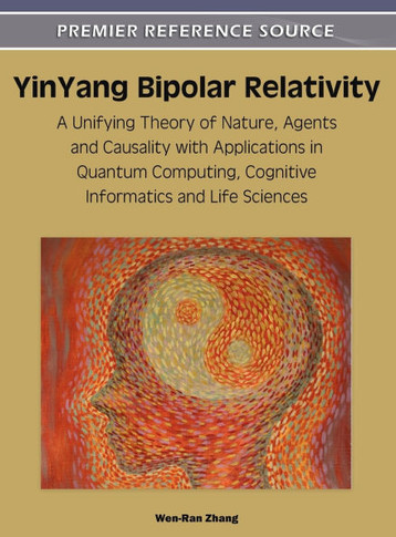 YinYang Bipolar Relativity: A Unifying Theory of Nature, Agents and Causality with Applications in Quantum Computing, Cognitive Informatics and Li