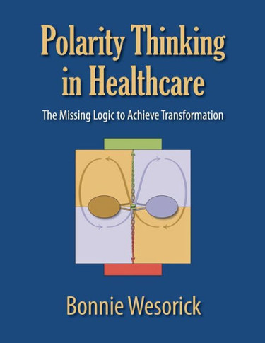 Polarity Thinking In Healthcare: The Missing Logic to Achieve Transformation