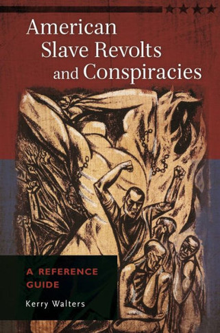 American Slave Revolts and Conspiracies: A Reference Guide