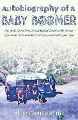 Autobiography of a Baby Boomer: One man's detour from Cornell Medical School across Europe, Afghanistan, Iran & India (with a few potholes along the w